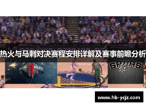 热火与马刺对决赛程安排详解及赛事前瞻分析